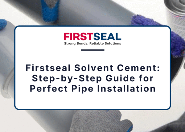 Firstseal Solvent Cement: Step-by-Step Guide for Perfect Pipe Installation