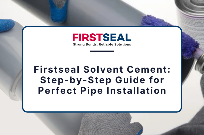 Firstseal Solvent Cement: Step-by-Step Guide for Perfect Pipe Installation