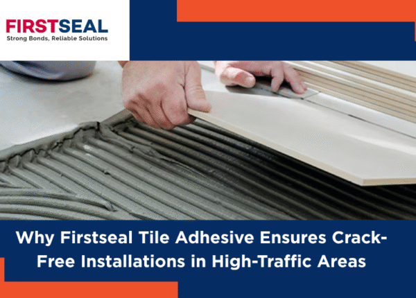 Why Firstseal Tile Adhesive Ensures Crack-Free Installations in High-Traffic Areas