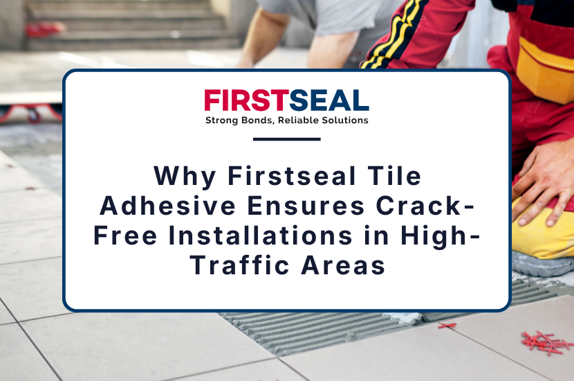 Why Firstseal Tile Adhesive Ensures Crack-Free Installations in High-Traffic Areas