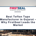Best Teflon Tape Manufacturer in Gujarat – Why FirstSeal Leads the Market